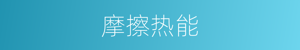 摩擦热能的同义词