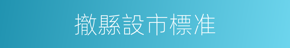 撤縣設市標准的同義詞