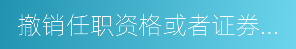 撤销任职资格或者证券从业资格的同义词