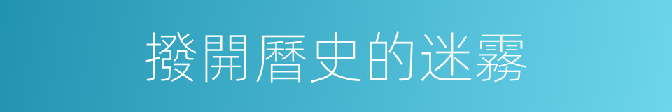撥開曆史的迷霧的同義詞