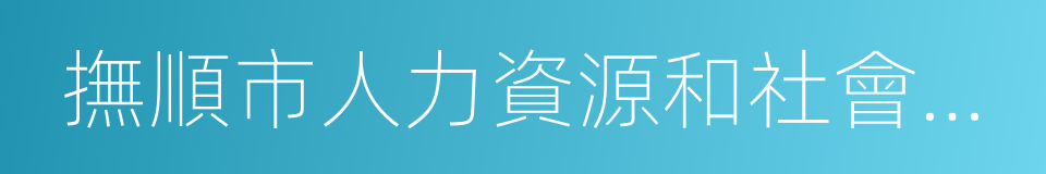 撫順市人力資源和社會保障局的同義詞