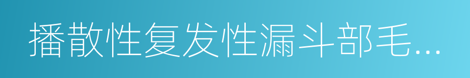 播散性复发性漏斗部毛囊炎的同义词