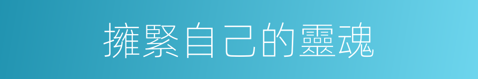 擁緊自己的靈魂的同義詞