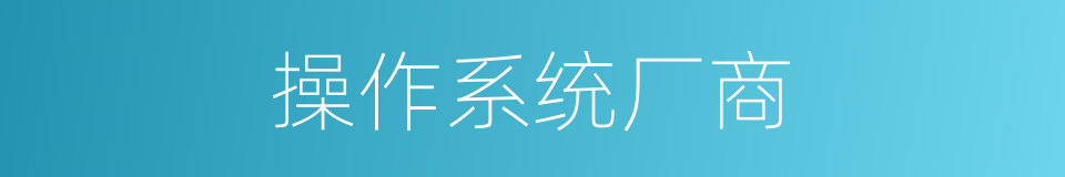 操作系统厂商的同义词