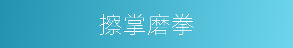 擦掌磨拳的意思