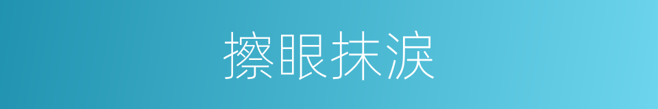 擦眼抹淚的意思