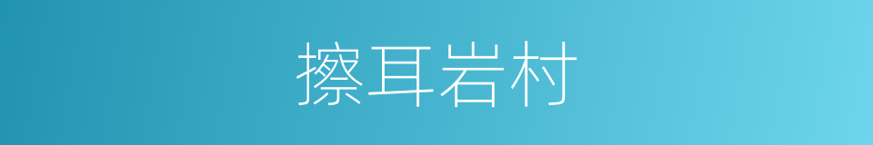 擦耳岩村的同义词