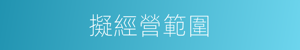 擬經營範圍的同義詞