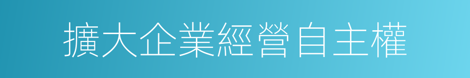 擴大企業經營自主權的同義詞