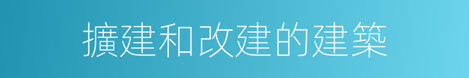 擴建和改建的建築的同義詞