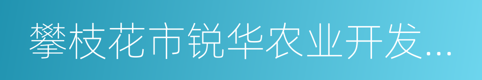 攀枝花市锐华农业开发有限责任公司的同义词