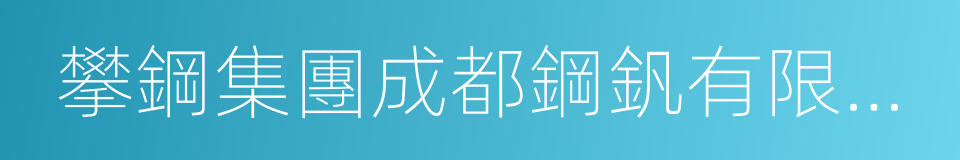 攀鋼集團成都鋼釩有限公司的同義詞