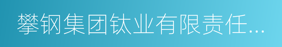 攀钢集团钛业有限责任公司的同义词