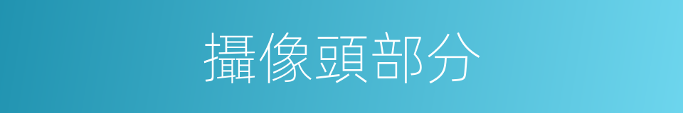攝像頭部分的同義詞