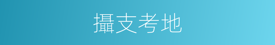 攝支考地的意思
