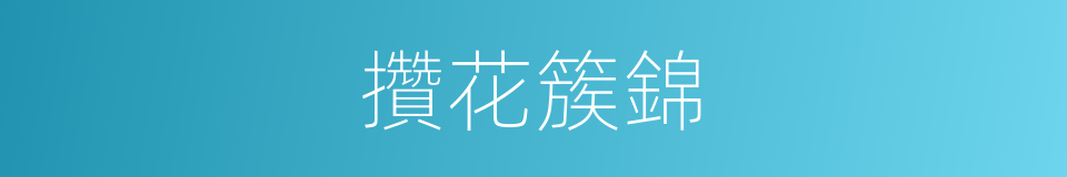 攢花簇錦的同義詞