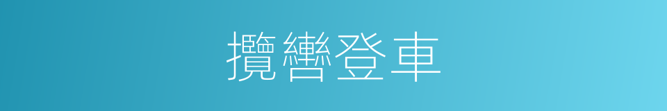 攬轡登車的意思