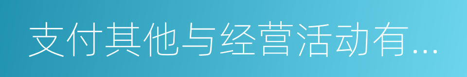 支付其他与经营活动有关的现金的同义词