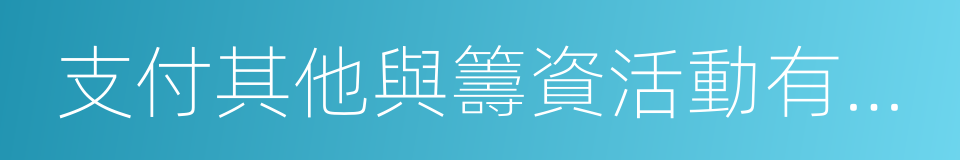 支付其他與籌資活動有關的現金的同義詞