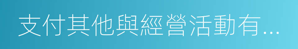 支付其他與經營活動有關的現金的同義詞