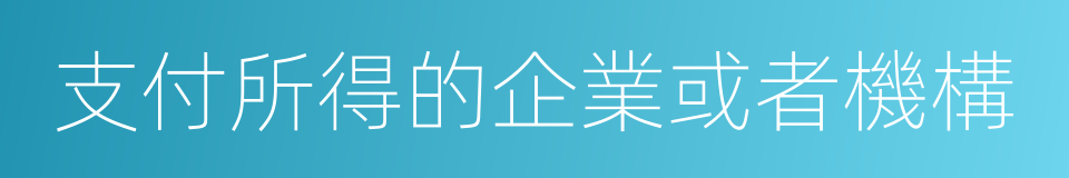 支付所得的企業或者機構的同義詞