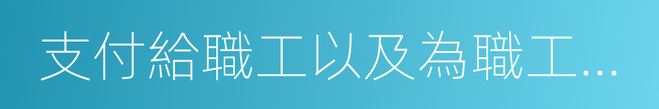 支付給職工以及為職工支付的現金的同義詞