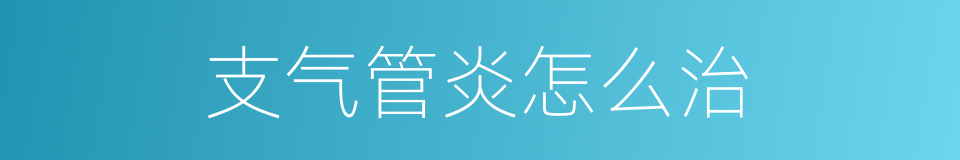 支气管炎怎么治的同义词