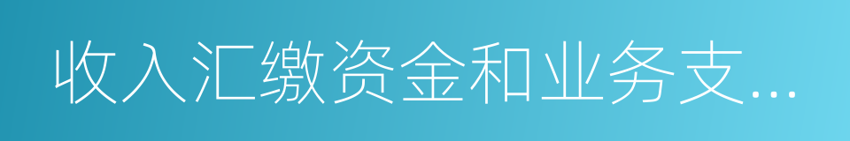 收入汇缴资金和业务支出资金的同义词