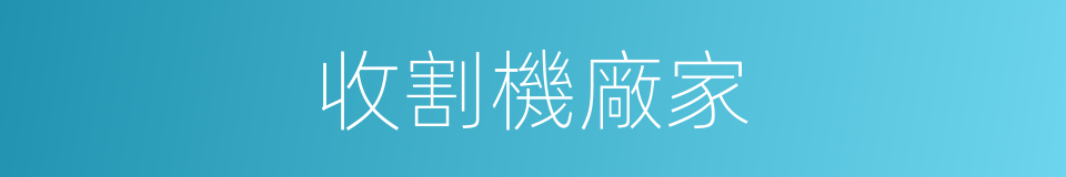 收割機廠家的同義詞