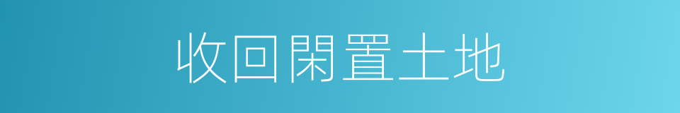 收回閑置土地的同義詞