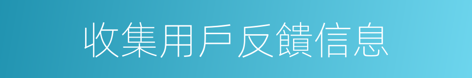 收集用戶反饋信息的同義詞