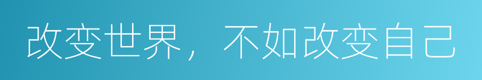 改变世界，不如改变自己的同义词