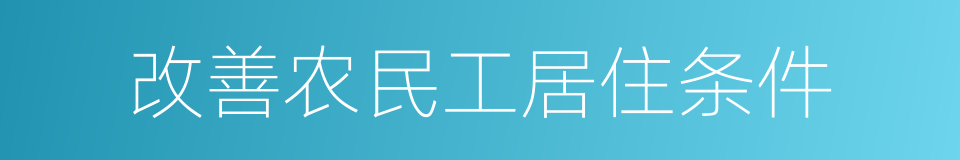 改善农民工居住条件的同义词