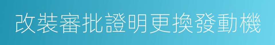 改裝審批證明更換發動機的同義詞