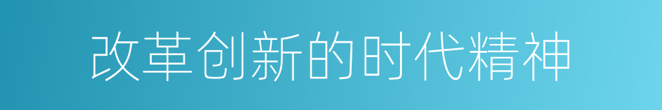 改革创新的时代精神的同义词