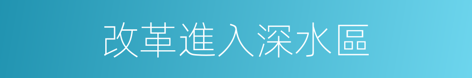 改革進入深水區的同義詞
