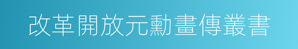 改革開放元勳畫傳叢書的同義詞