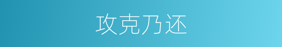攻克乃还的意思