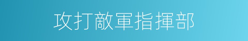 攻打敵軍指揮部的同義詞