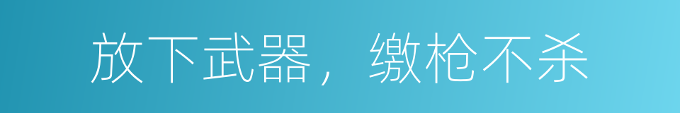 放下武器，缴枪不杀的同义词