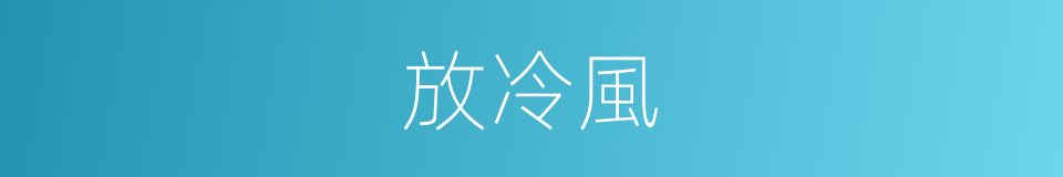 放冷風的意思