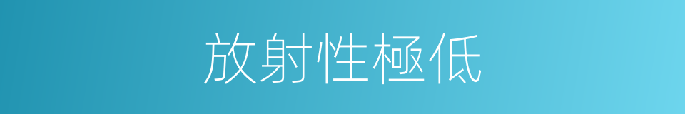 放射性極低的同義詞