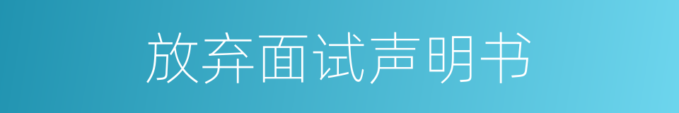 放弃面试声明书的同义词