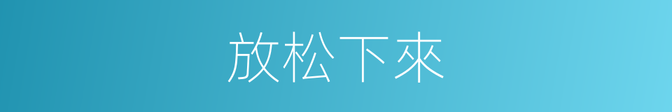 放松下來的同義詞