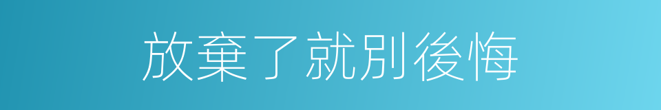 放棄了就別後悔的同義詞