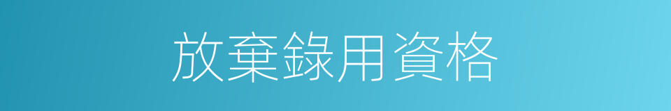 放棄錄用資格的同義詞