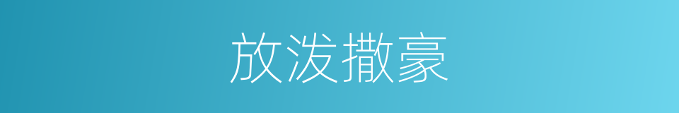 放泼撒豪的意思