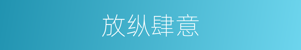 放纵肆意的同义词