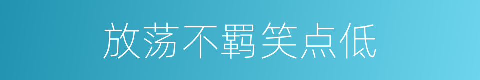 放荡不羁笑点低的同义词