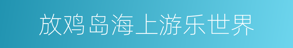 放鸡岛海上游乐世界的同义词
